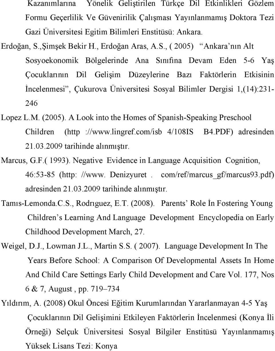 , ( 2005) Ankara nın Alt Sosyoekonomik Bölgelerinde Ana Sınıfına Devam Eden 5-6 Yaş Çocuklarının Dil Gelişim Düzeylerine Bazı Faktörlerin Etkisinin İncelenmesi, Çukurova Üniversitesi Sosyal Bilimler