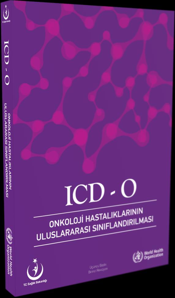 ICD-O TÜRKÇE, DSÖ nün, kanser verilerinin standart bir biçimde toplanması için geliştirdiği sınıflandırma sistemidir. ICD-O nun 3. versiyonunun Türkiye deki basım yayım hakkı, DSÖ ile 13.