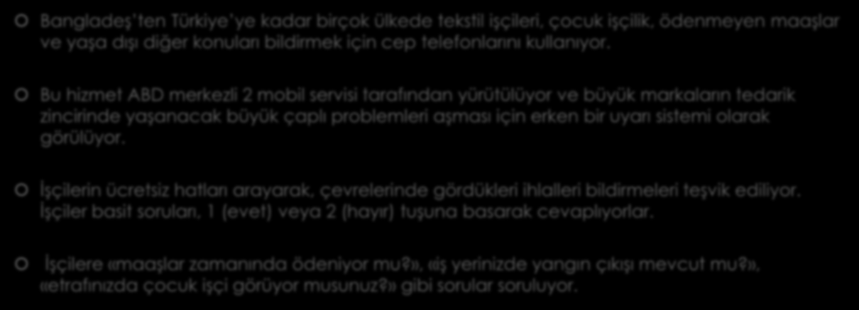 Konfeksiyon işçileri suistimalleri bildirmek için cep telefonu kullanıyor Bangladeş ten Türkiye ye kadar birçok ülkede tekstil işçileri, çocuk işçilik, ödenmeyen maaşlar ve yaşa dışı diğer konuları