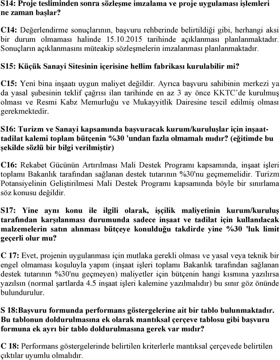 Sonuçların açıklanmasını müteakip sözleşmelerin imzalanması planlanmaktadır. S15: Küçük Sanayi Sitesinin içerisine hellim fabrikası kurulabilir mi? C15: Yeni bina inşaatı uygun maliyet değildir.