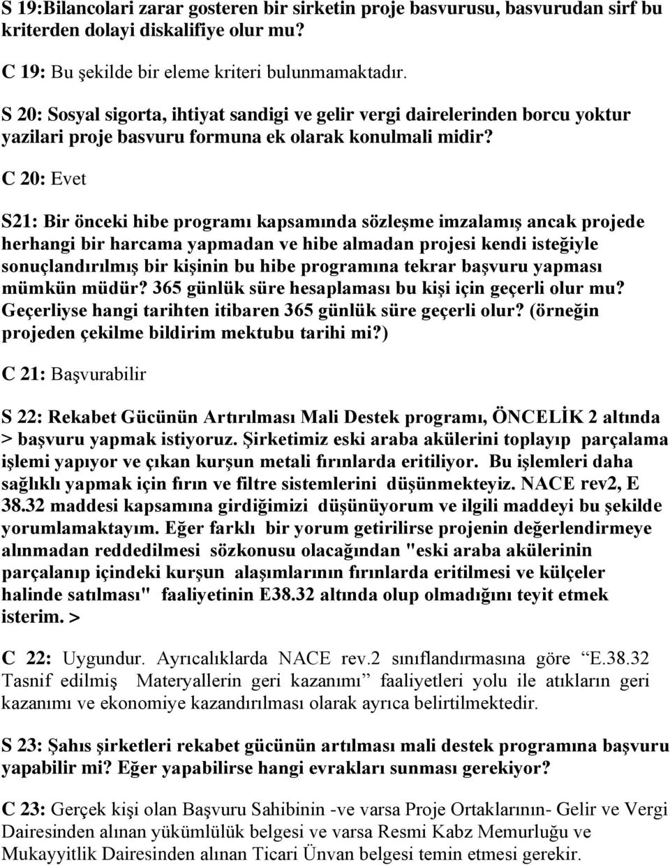 C 20: Evet S21: Bir önceki hibe programı kapsamında sözleşme imzalamış ancak projede herhangi bir harcama yapmadan ve hibe almadan projesi kendi isteğiyle sonuçlandırılmış bir kişinin bu hibe