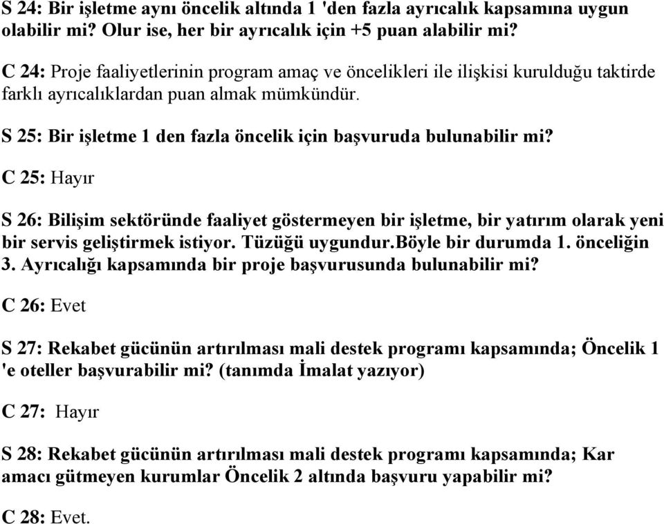 S 25: Bir işletme 1 den fazla öncelik için başvuruda bulunabilir mi? C 25: Hayır S 26: Bilişim sektöründe faaliyet göstermeyen bir işletme, bir yatırım olarak yeni bir servis geliştirmek istiyor.