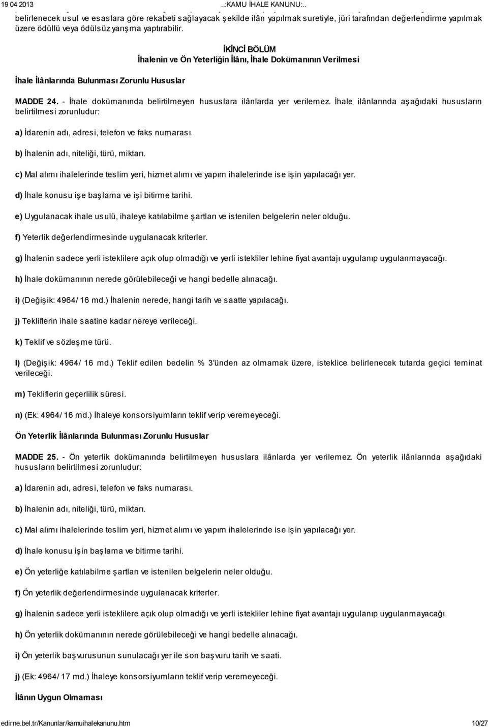 İhale İlânlarında Bulunması Zorunlu Hususlar İKİNCİ BÖLÜM İhalenin ve Ön Yeterliğin İlânı, İhale Dokümanının Verilmesi MADDE 24. - İhale dokümanında belirtilmeyen hususlara ilânlarda yer verilemez.