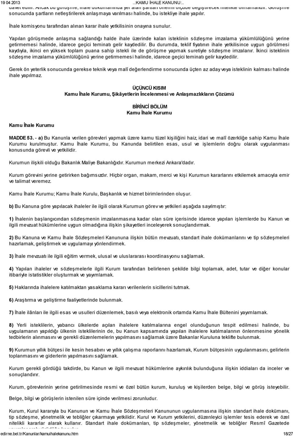 Yapılan görüşmede anlaşma sağlandığı halde ihale üzerinde kalan isteklinin sözleşme imzalama yükümlülüğünü yerine getirmemesi halinde, idarece geçici teminatı gelir kaydedilir.