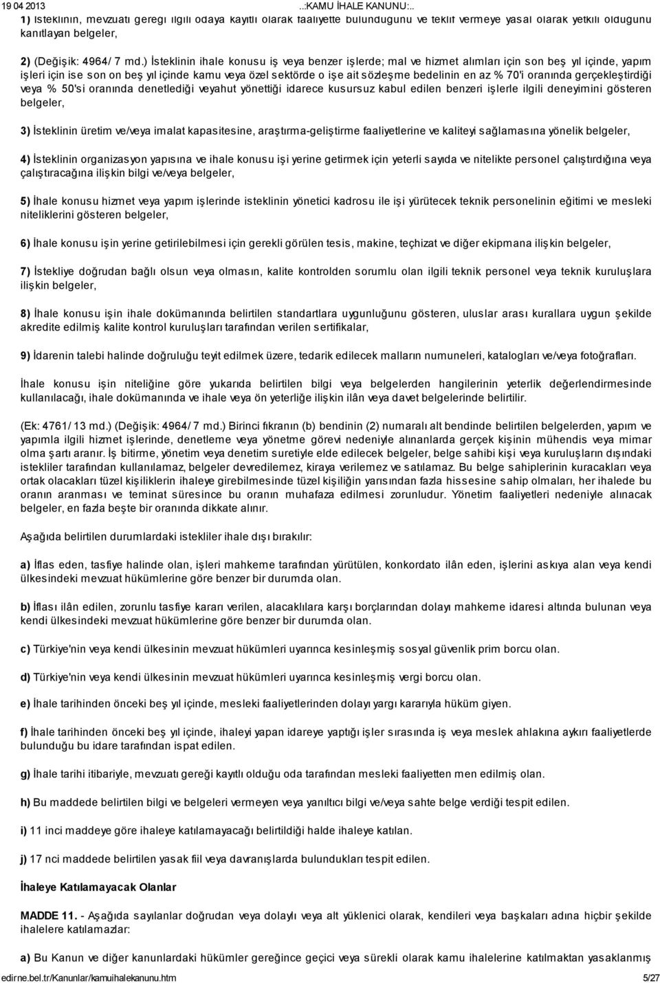 az % 70'i oranında gerçekleştirdiği veya % 50'si oranında denetlediği veyahut yönettiği idarece kusursuz kabul edilen benzeri işlerle ilgili deneyimini gösteren belgeler, 3) İsteklinin üretim ve/veya