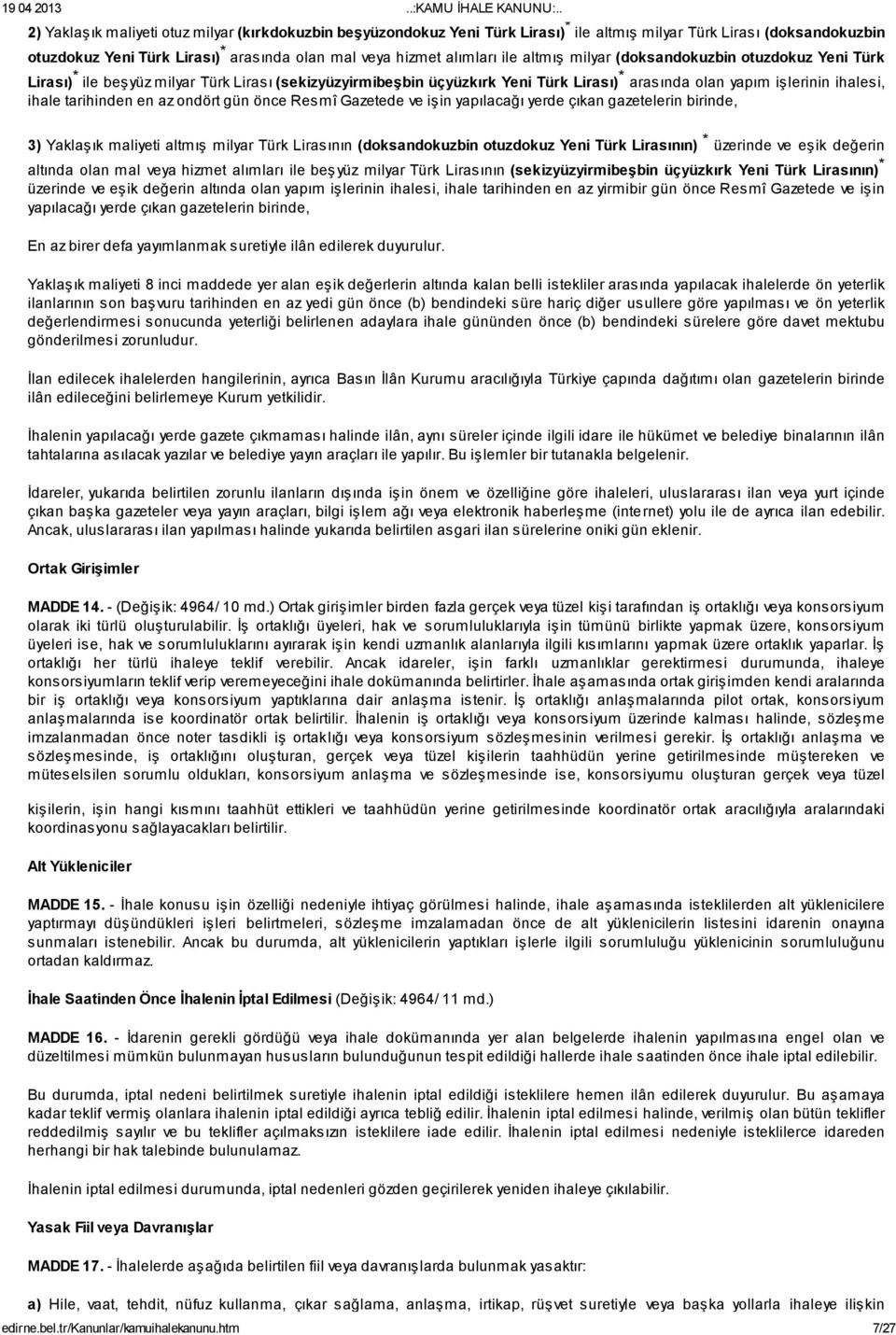 az ondört gün önce Resmî Gazetede ve işin yapılacağı yerde çıkan gazetelerin birinde, 3) Yaklaşık maliyeti altmış milyar Türk Lirasının (doksandokuzbin otuzdokuz Yeni Türk Lirasının) * üzerinde ve