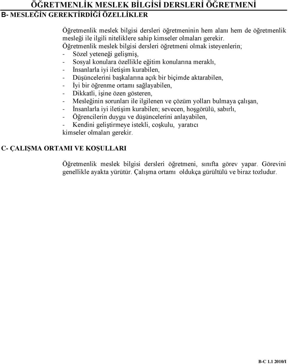 DüĢüncelerini baģkalarına açık bir biçimde aktarabilen, - Ġyi bir öğrenme ortamı sağlayabilen, - Dikkatli, iģine özen gösteren, - Mesleğinin sorunları ile ilgilenen ve çözüm yolları bulmaya çalıģan,