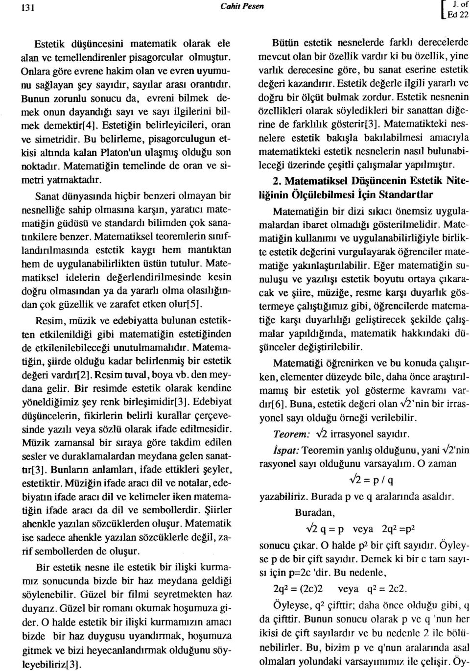 Bu belirleme, pisagorculugu etkisi altıda kala Plato'u ulaşmış olduğu so oktadır. Matematiği temelide de ora ve simetri yatmaktadır.