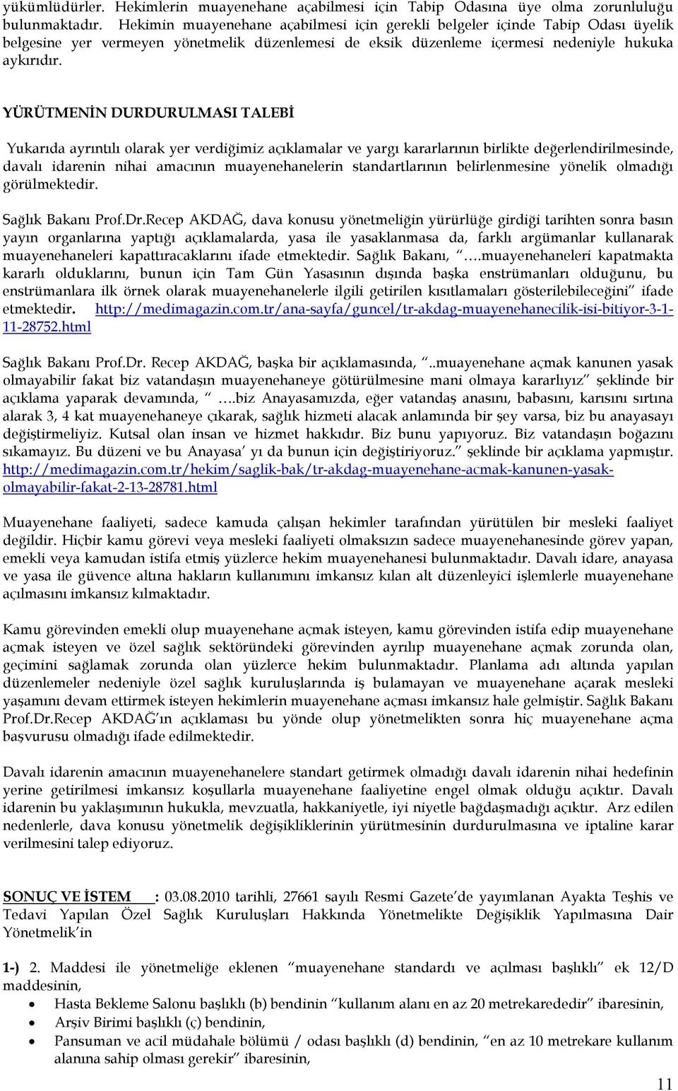 YÜRÜTMENİN DURDURULMASI TALEBİ Yukarıda ayrıntılı olarak yer verdiğimiz açıklamalar ve yargı kararlarının birlikte değerlendirilmesinde, davalı idarenin nihai amacının muayenehanelerin