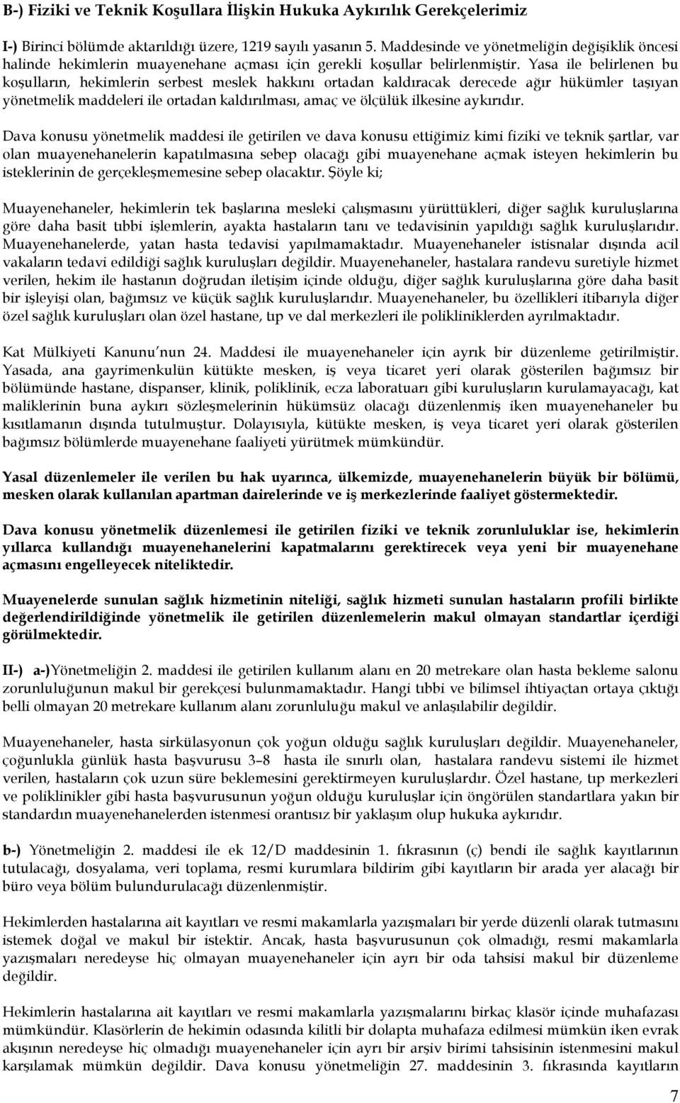 Yasa ile belirlenen bu koşulların, hekimlerin serbest meslek hakkını ortadan kaldıracak derecede ağır hükümler taşıyan yönetmelik maddeleri ile ortadan kaldırılması, amaç ve ölçülük ilkesine