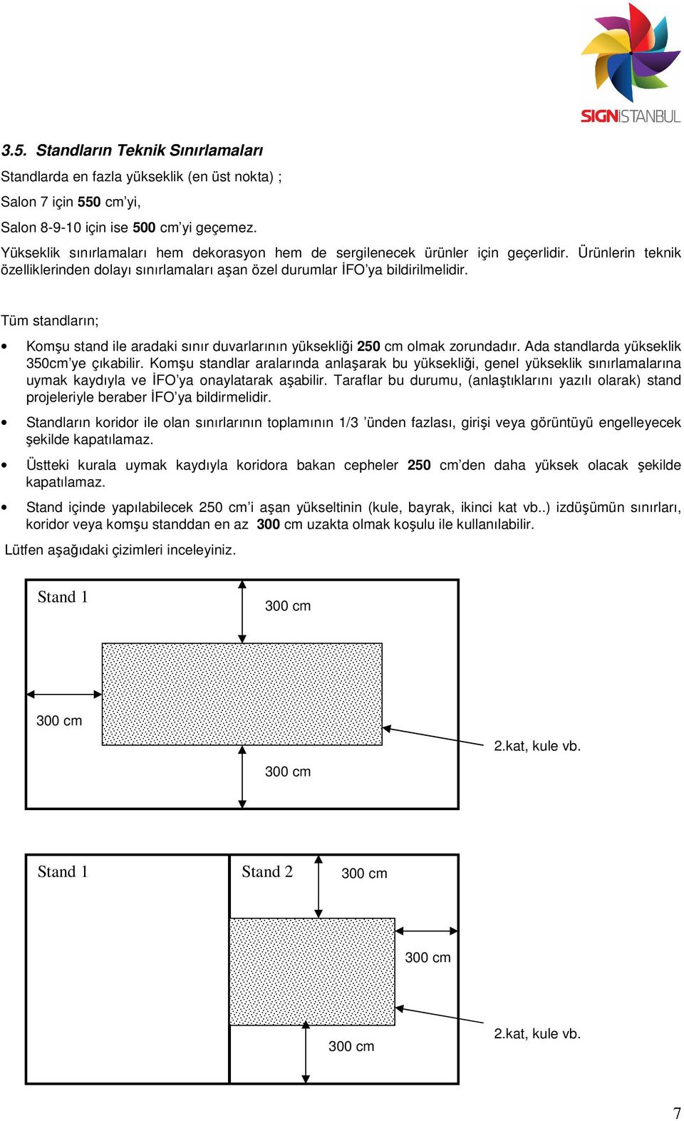 Tüm standların; Komşu stand ile aradaki sınır duvarlarının yüksekliği 250 cm olmak zorundadır. Ada standlarda yükseklik 350cm ye çıkabilir.