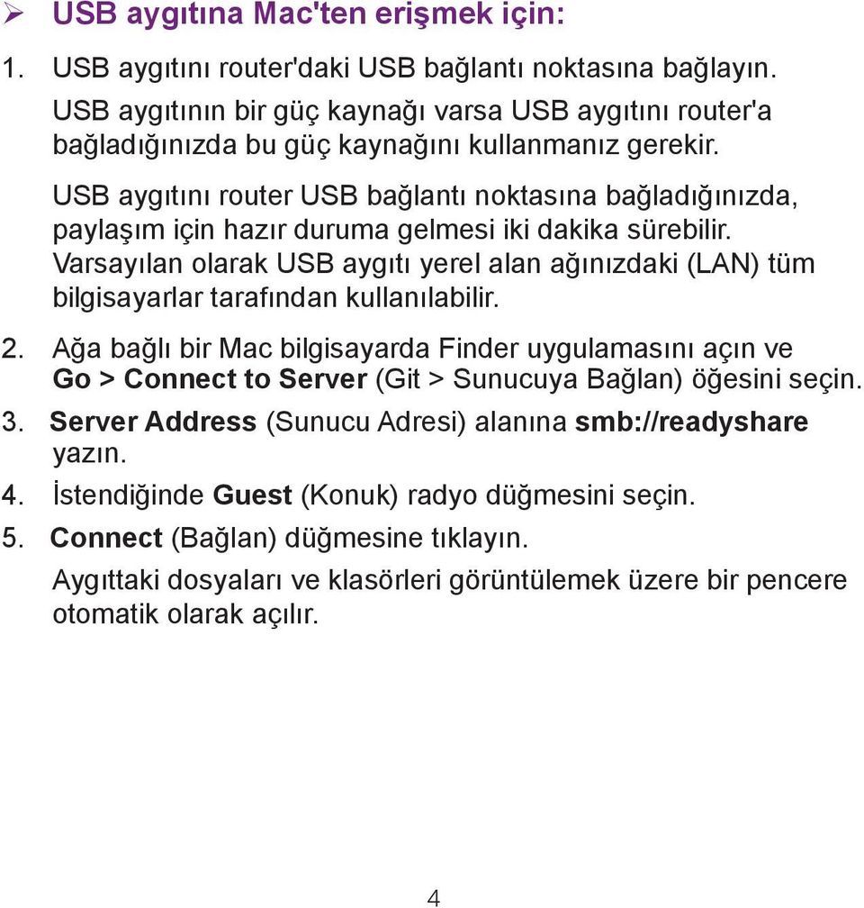 USB aygıtını router USB bağlantı noktasına bağladığınızda, paylaşım için hazır duruma gelmesi iki dakika sürebilir.