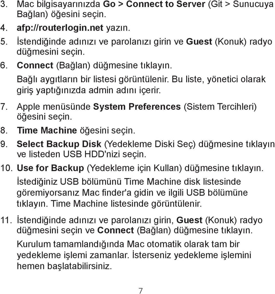 Bu liste, yönetici olarak giriş yaptığınızda admin adını içerir. 7. Apple menüsünde System Preferences (Sistem Tercihleri) öğesini seçin. 8. Time Machine öğesini seçin. 9.