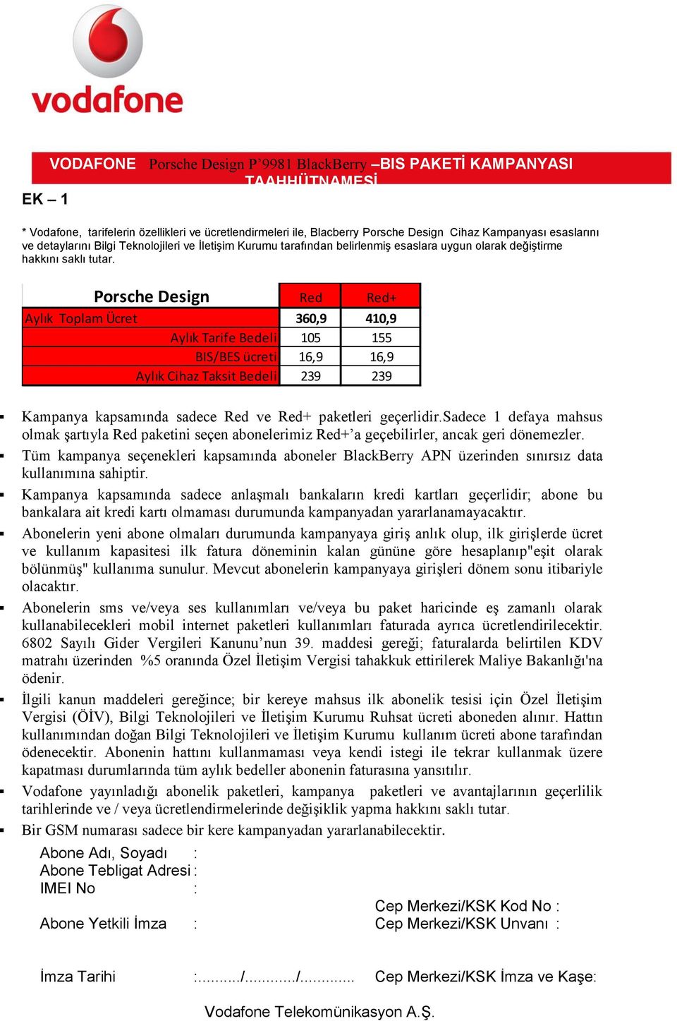 Porsche Design Red Red+ Aylık Toplam Ücret 360,9 410,9 Aylık Tarife Bedeli 105 155 BIS/BES ücreti 16,9 16,9 Aylık Cihaz Taksit Bedeli 239 239 Kampanya kapsamında sadece Red ve Red+ paketleri