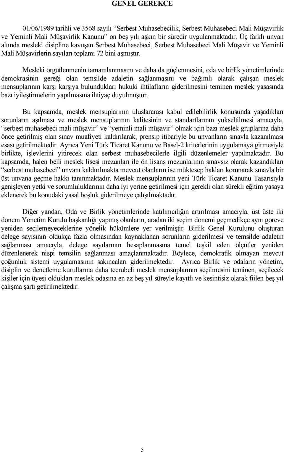 Mesleki örgütlenmenin tamamlanmasını ve daha da güçlenmesini, oda ve birlik yönetimlerinde demokrasinin gereği olan temsilde adaletin sağlanmasını ve bağımlı olarak çalışan meslek mensuplarının karşı