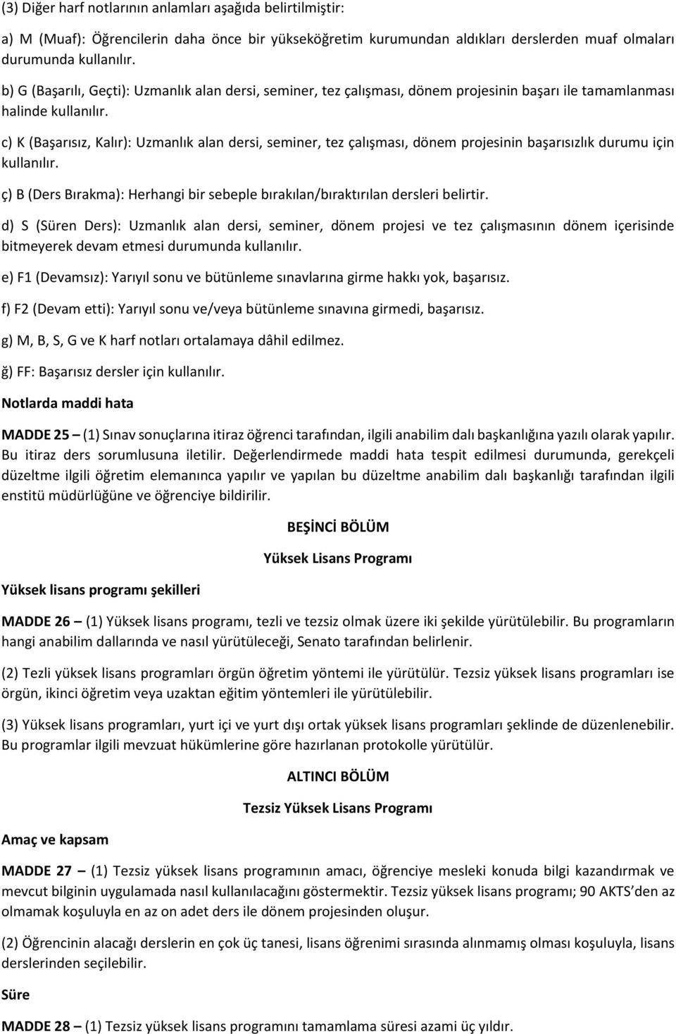 c) K (Başarısız, Kalır): Uzmanlık alan dersi, seminer, tez çalışması, dönem projesinin başarısızlık durumu için kullanılır.