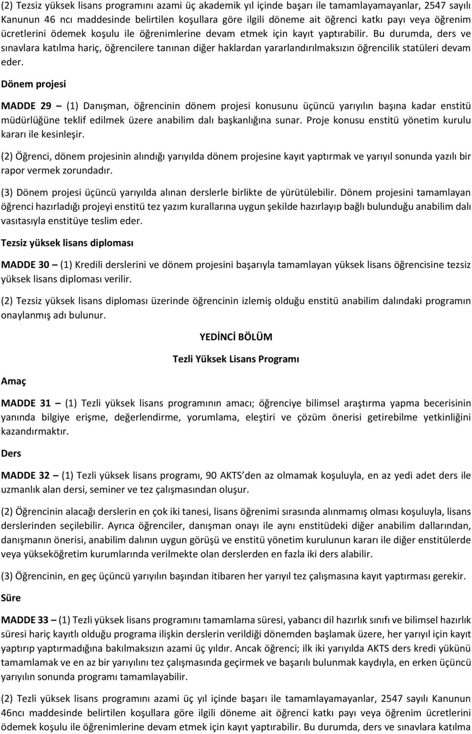 Bu durumda, ders ve sınavlara katılma hariç, öğrencilere tanınan diğer haklardan yararlandırılmaksızın öğrencilik statüleri devam eder.