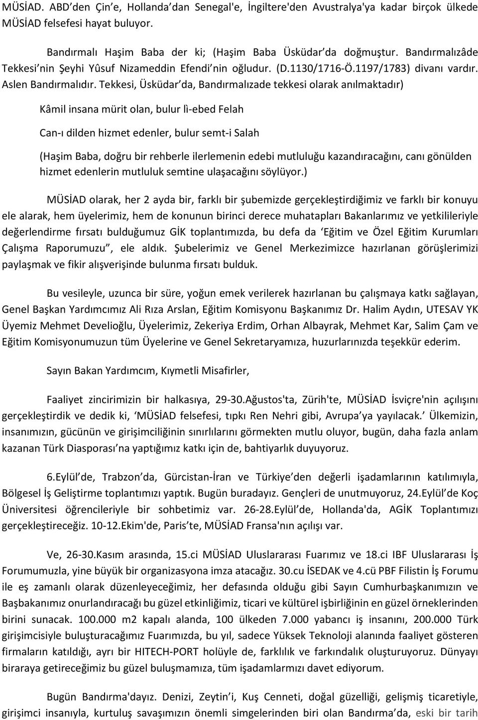 Tekkesi, Üsküdar da, Bandırmalızade tekkesi olarak anılmaktadır) Kâmil insana mürit olan, bulur lì-ebed Felah Can-ı dilden hizmet edenler, bulur semt-i Salah (Haşim Baba, doğru bir rehberle