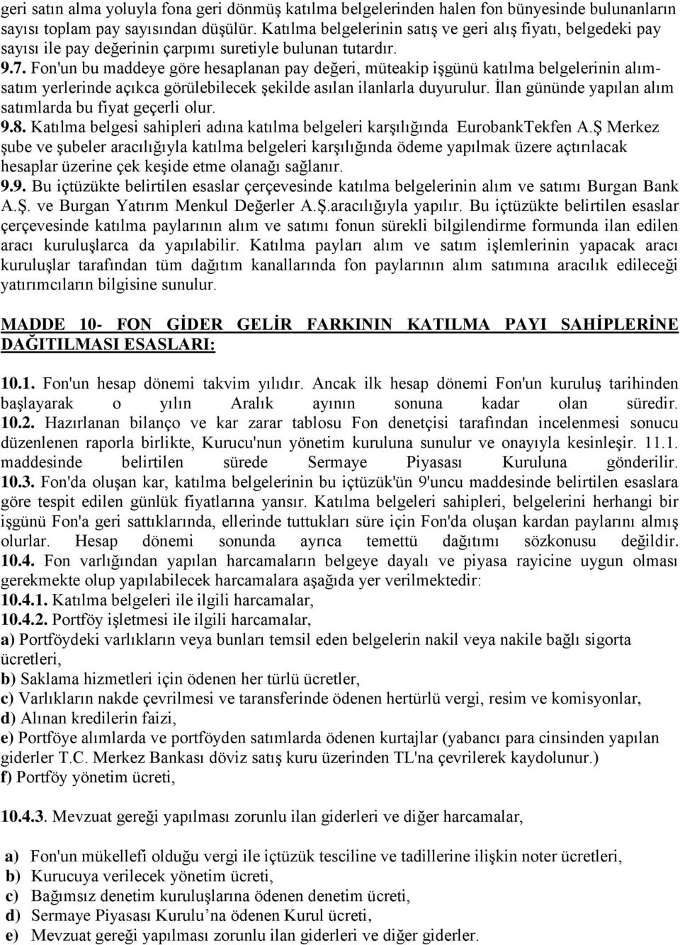 Fon'un bu maddeye göre hesaplanan pay değeri, müteakip işgünü katılma belgelerinin alımsatım yerlerinde açıkca görülebilecek şekilde asılan ilanlarla duyurulur.