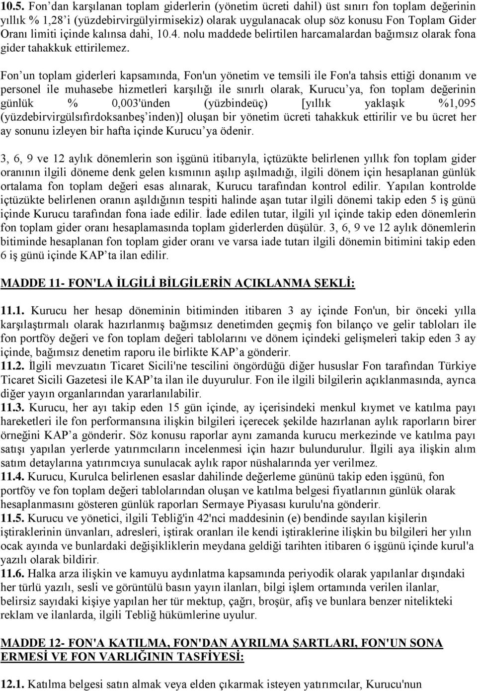 Fon un toplam giderleri kapsamında, Fon'un yönetim ve temsili ile Fon'a tahsis ettiği donanım ve personel ile muhasebe hizmetleri karşılığı ile sınırlı olarak, Kurucu ya, fon toplam değerinin günlük