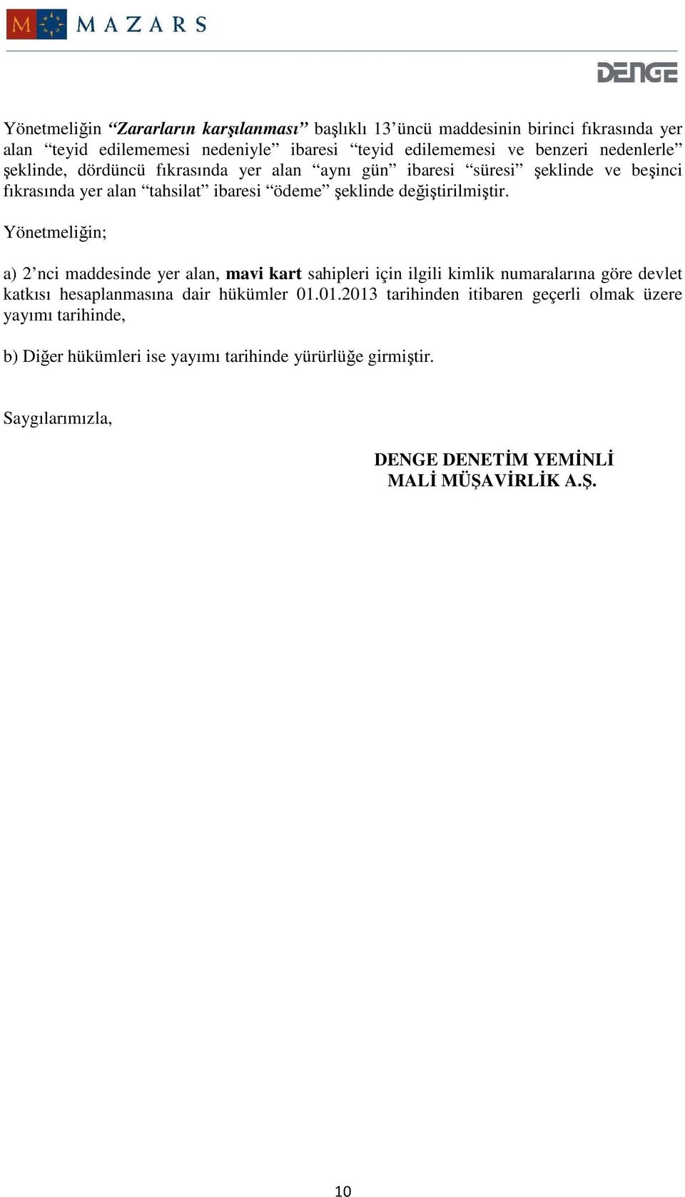 Yönetmeliğin; a) 2 nci maddesinde yer alan, mavi kart sahipleri için ilgili kimlik numaralarına göre devlet katkısı hesaplanmasına dair hükümler 01.