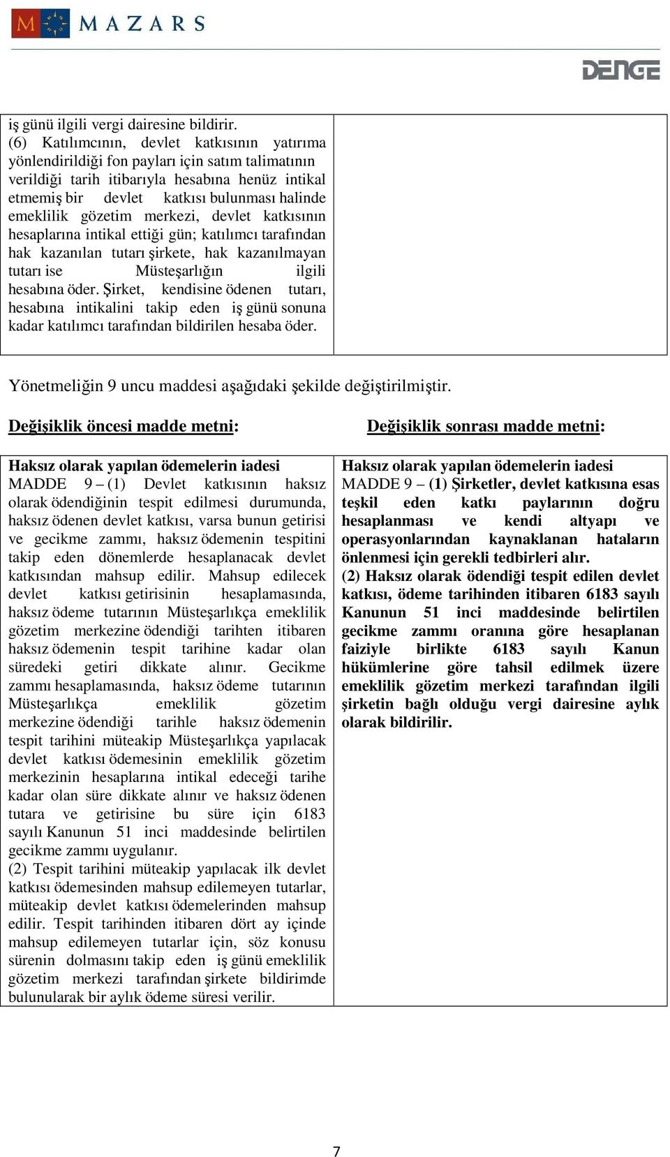 emeklilik gözetim merkezi, devlet katkısının hesaplarına intikal ettiği gün; katılımcı tarafından hak kazanılan tutarı şirkete, hak kazanılmayan tutarı ise Müsteşarlığın ilgili hesabına öder.