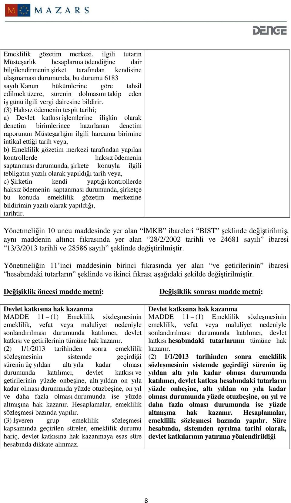 (3) Haksız ödemenin tespit tarihi; a) Devlet katkısı işlemlerine ilişkin olarak denetim birimlerince hazırlanan denetim raporunun Müsteşarlığın ilgili harcama birimine intikal ettiği tarih veya, b)