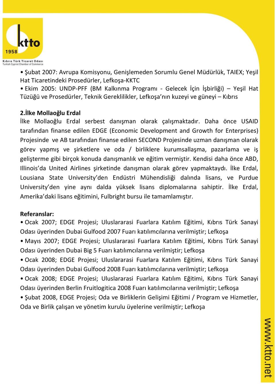 Daha önce USAID tarafından finanse edilen EDGE (Economic Development and Growth for Enterprises) Projesinde ve AB tarafından finanse edilen SECOND Projesinde uzman danışman olarak görev yapmış ve