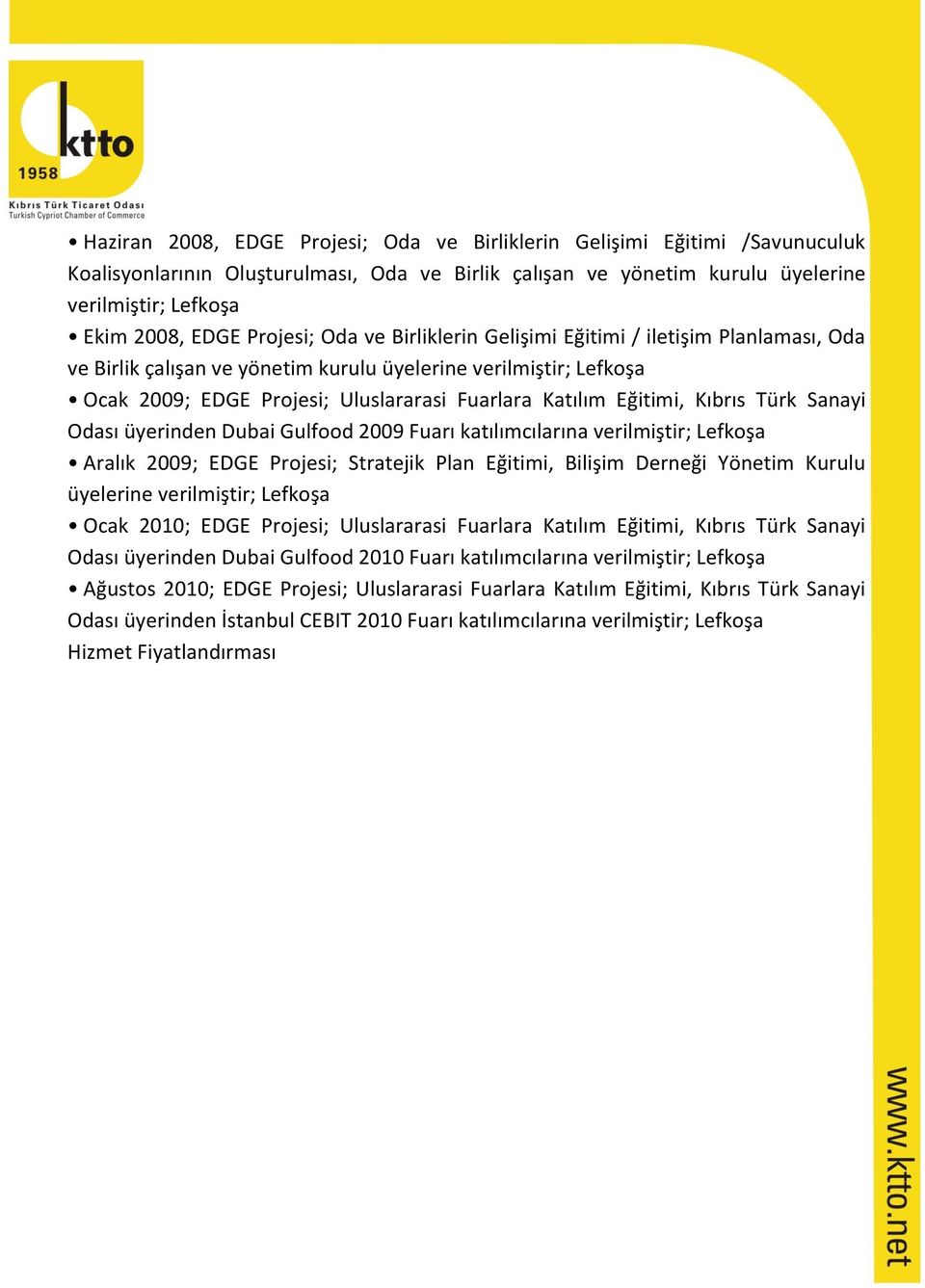 Eğitimi, Kıbrıs Türk Sanayi Odası üyerinden Dubai Gulfood 2009 Fuarı katılımcılarına verilmiştir; Lefkoşa Aralık 2009; EDGE Projesi; Stratejik Plan Eğitimi, Bilişim Derneği Yönetim Kurulu üyelerine