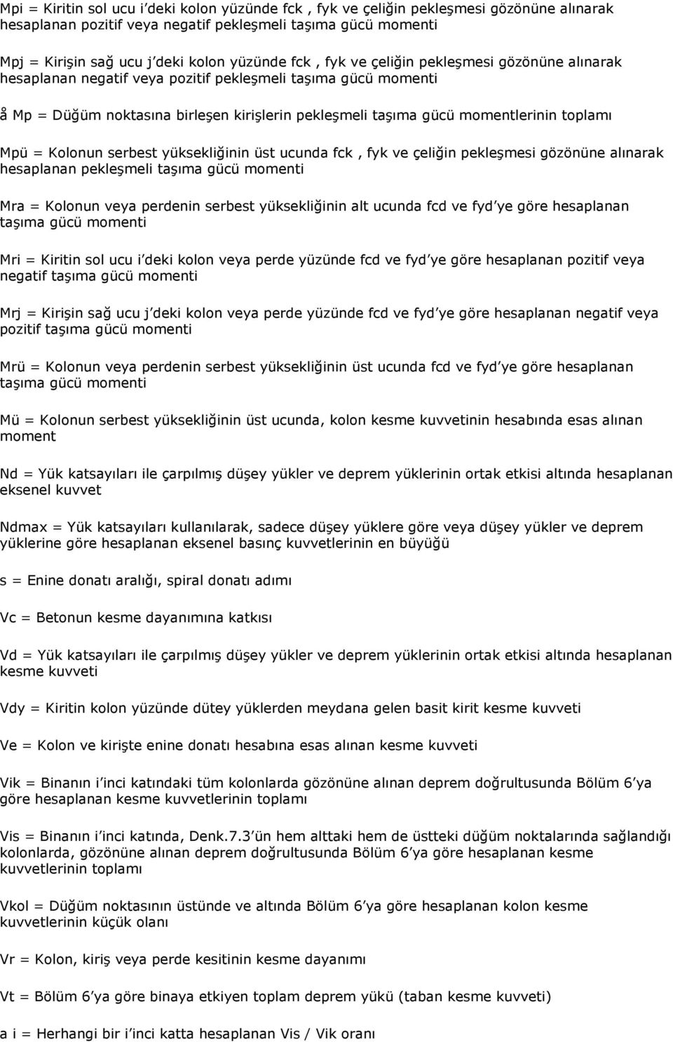 Mpü = Kolonun serbest yüksekliğinin üst ucunda fck, fyk ve çeliğin pekleşmesi gözönüne alınarak hesaplanan pekleşmeli taşıma gücü momenti Mra = Kolonun veya perdenin serbest yüksekliğinin alt ucunda