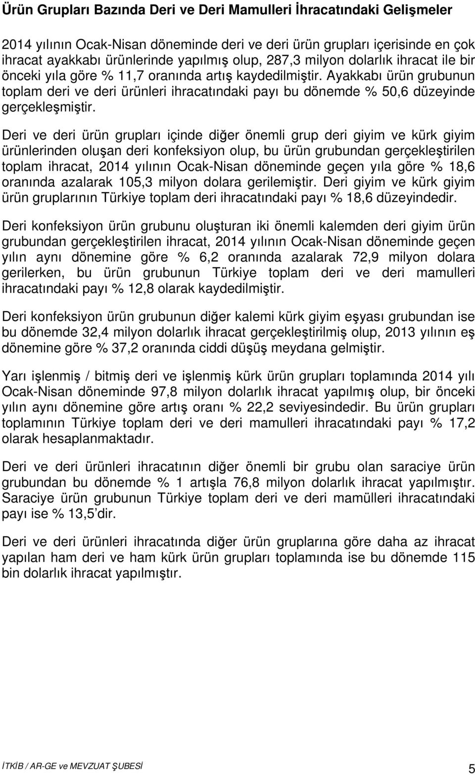 Ayakkabı ürün grubunun toplam deri ve deri ürünleri ihracatındaki payı bu dönemde % 50,6 düzeyinde gerçekleşmiştir.