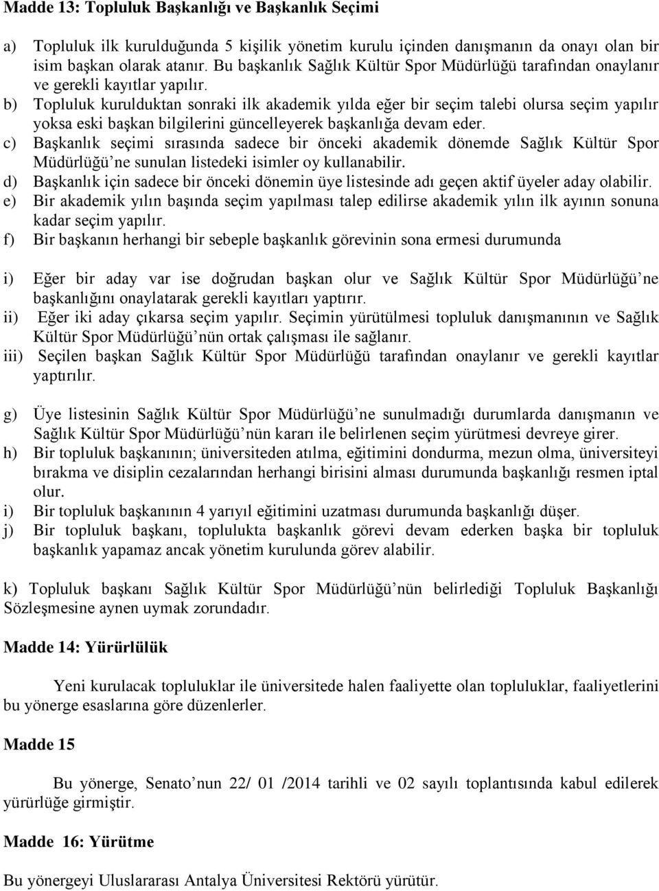 b) Topluluk kurulduktan sonraki ilk akademik yılda eğer bir seçim talebi olursa seçim yapılır yoksa eski başkan bilgilerini güncelleyerek başkanlığa devam eder.