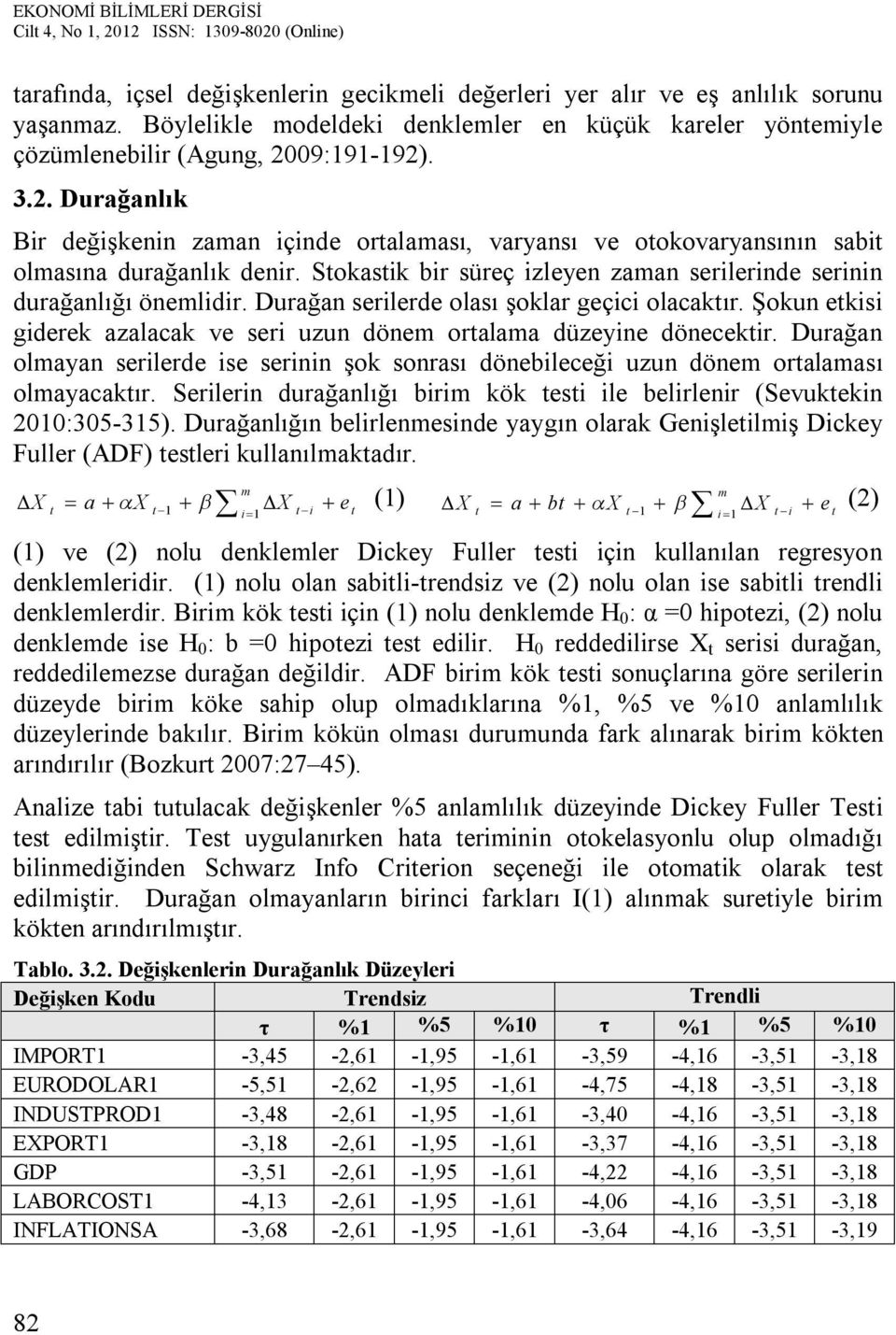 Durağan serlerde olası şoklar geçc olacakır. Şokun eks gderek azalacak ve ser uzun dönem oralama düzeyne dönecekr.