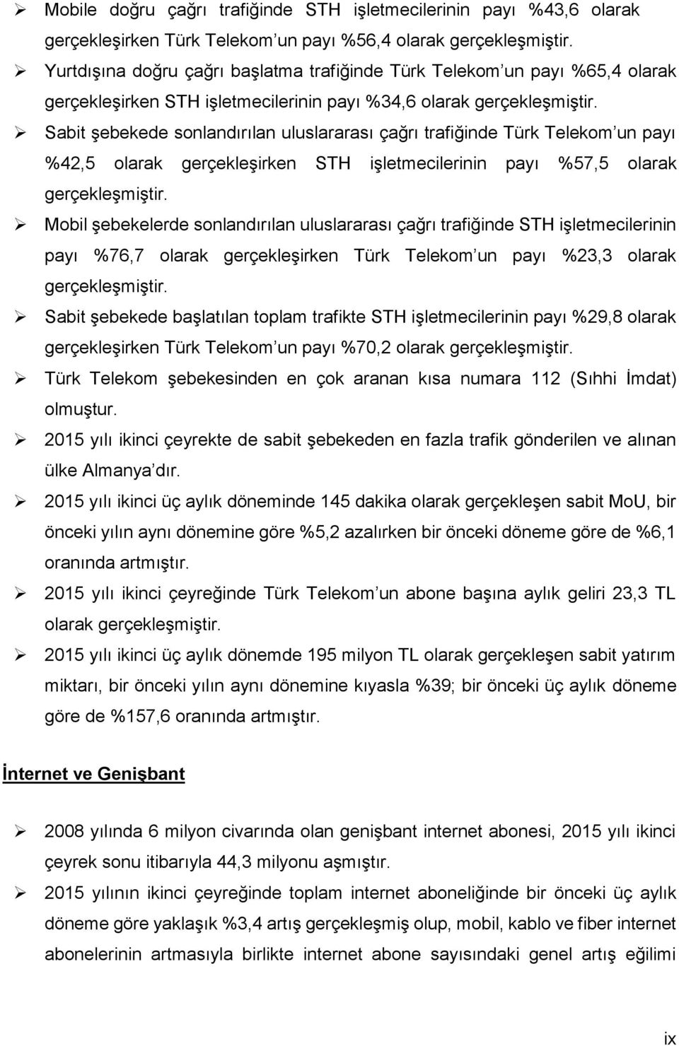 Sabit şebekede sonlandırılan uluslararası çağrı trafiğinde Türk Telekom un payı %42,5 olarak gerçekleşirken STH işletmecilerinin payı %57,5 olarak gerçekleşmiştir.