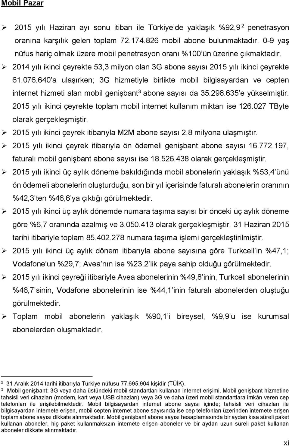 64 a ulaşırken; 3G hizmetiyle birlikte mobil bilgisayardan ve cepten internet hizmeti alan mobil genişbant 3 abone sayısı da 35.298.635 e yükselmiştir.