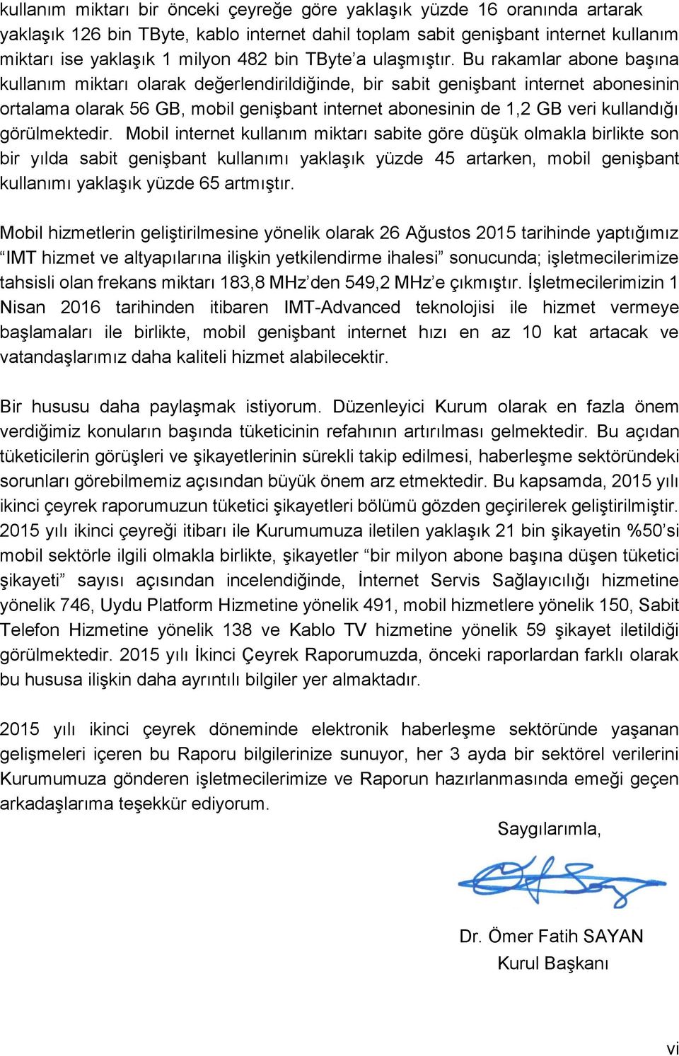 Bu rakamlar abone başına kullanım miktarı olarak değerlendirildiğinde, bir sabit genişbant internet abonesinin ortalama olarak 56 GB, mobil genişbant internet abonesinin de 1,2 GB veri kullandığı