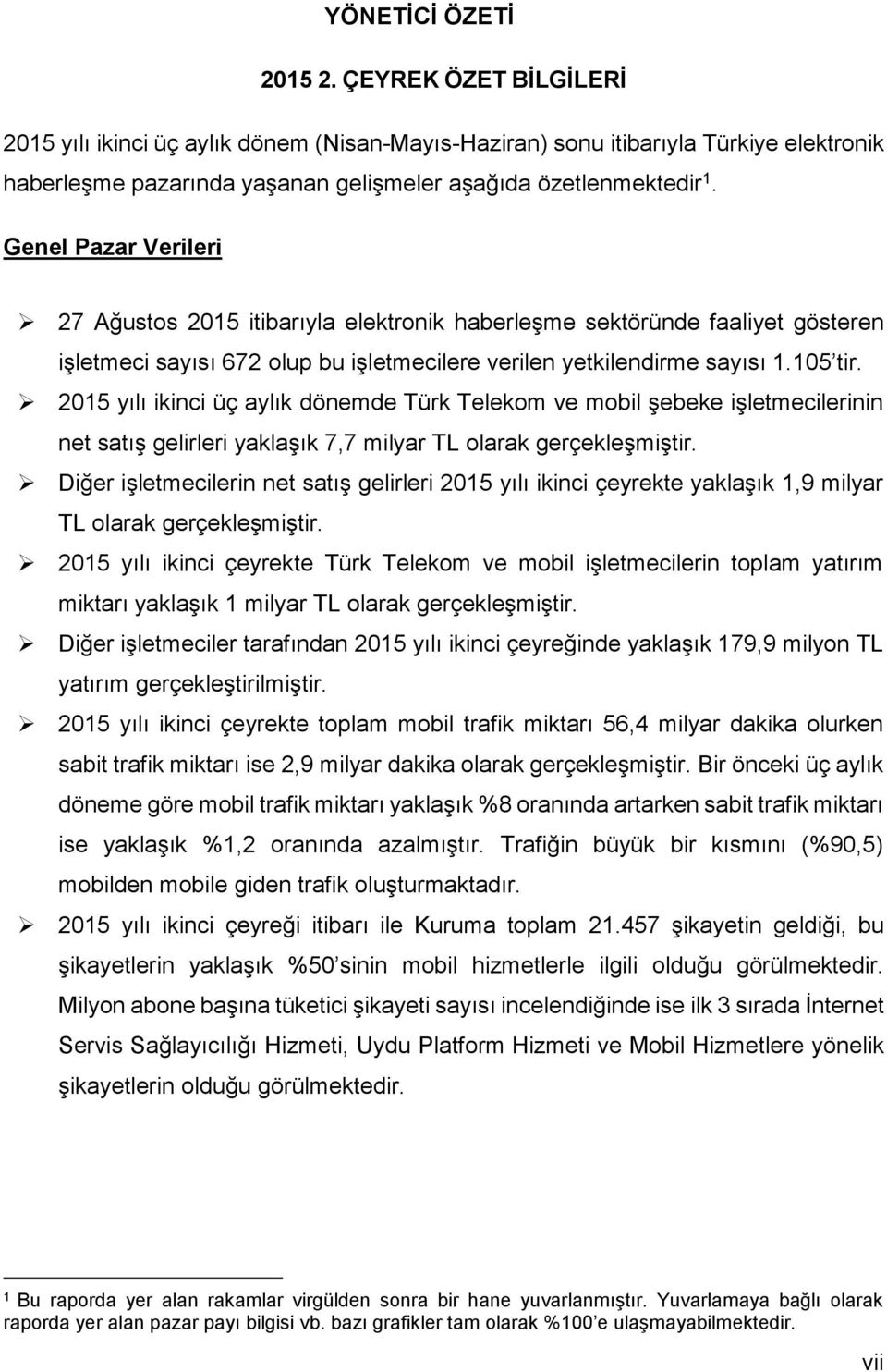 215 yılı ikinci üç aylık dönemde Türk Telekom ve mobil şebeke işletmecilerinin net satış gelirleri yaklaşık 7,7 milyar TL olarak gerçekleşmiştir.