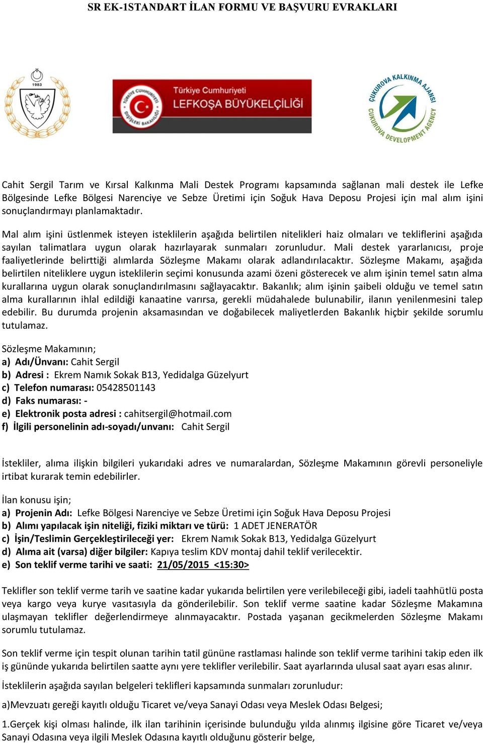 Mal alım işini üstlenmek isteyen isteklilerin aşağıda belirtilen nitelikleri haiz olmaları ve tekliflerini aşağıda sayılan talimatlara uygun olarak hazırlayarak sunmaları zorunludur.