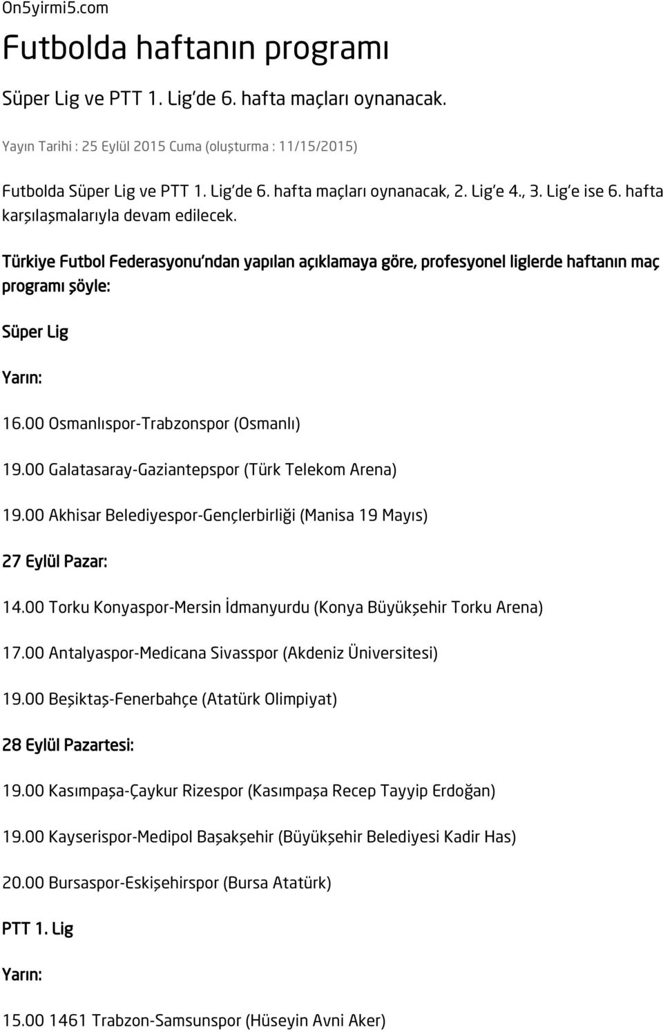 00 Osmanlıspor-Trabzonspor (Osmanlı) 19.00 Galatasaray-Gaziantepspor (Türk Telekom Arena) 19.00 Akhisar Belediyespor-Gençlerbirliği (Manisa 19 Mayıs) 14.