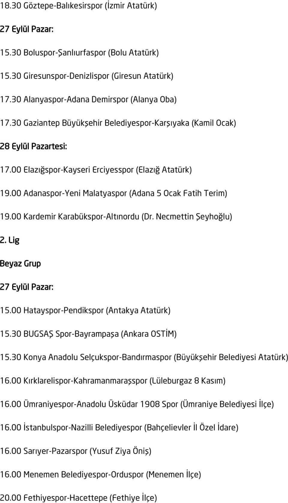 00 Kardemir Karabükspor-Altınordu (Dr. Necmettin Şeyhoğlu) 2. Lig Beyaz Grup 15.00 Hatayspor-Pendikspor (Antakya Atatürk) 15.30 BUGSAŞ Spor-Bayrampaşa (Ankara OSTİM) 15.