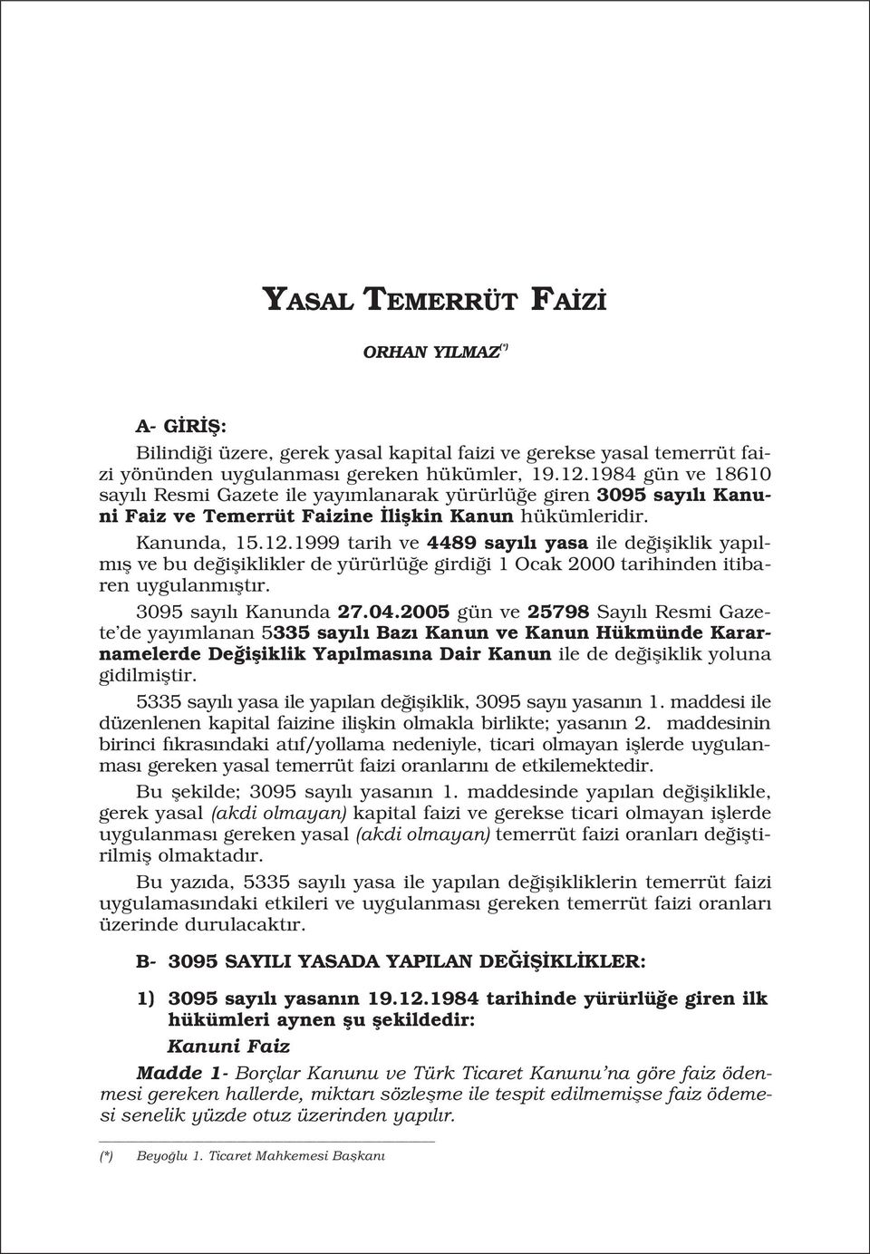 1999 tarih ve 4489 say l yasa ile de ifliklik yap lm fl ve bu de ifliklikler de yürürlü e girdi i 1 Ocak 2000 tarihinden itibaren uygulanm flt r. 3095 say l Kanunda 27.04.