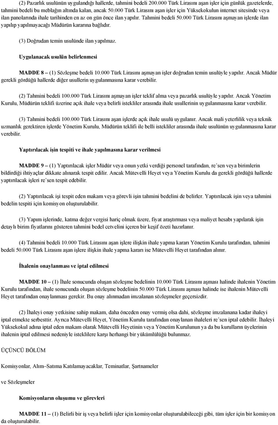 000 Türk Lirasını aşmayan işlerde ilan yapılıp yapılmayacağı Müdürün kararına bağlıdır. (3) Doğrudan temin usulünde ilan yapılmaz. Uygulanacak usulün belirlenmesi MADDE 8 (1) Sözleşme bedeli 10.