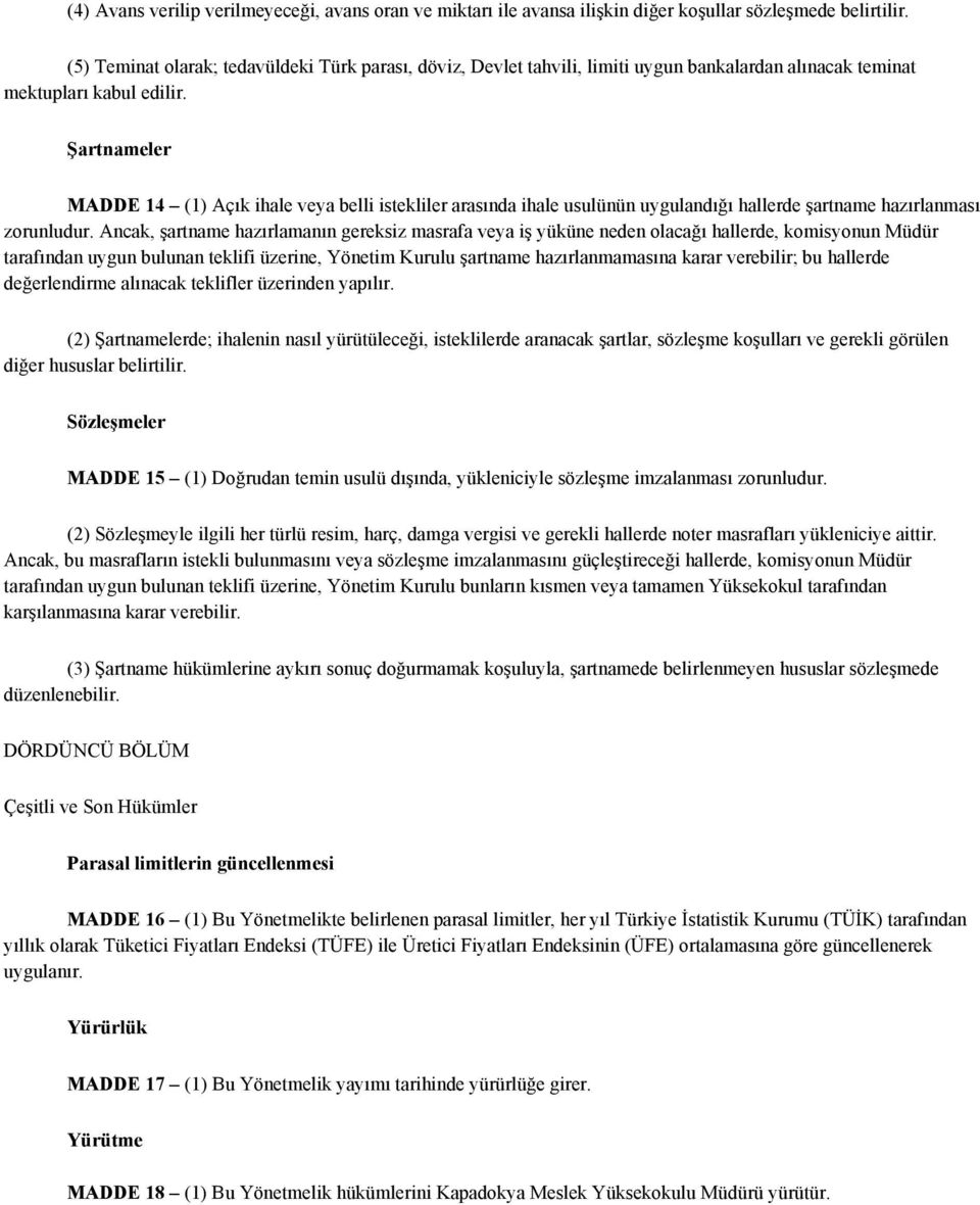 Şartnameler MADDE 14 (1) Açık ihale veya belli istekliler arasında ihale usulünün uygulandığı hallerde şartname hazırlanması zorunludur.