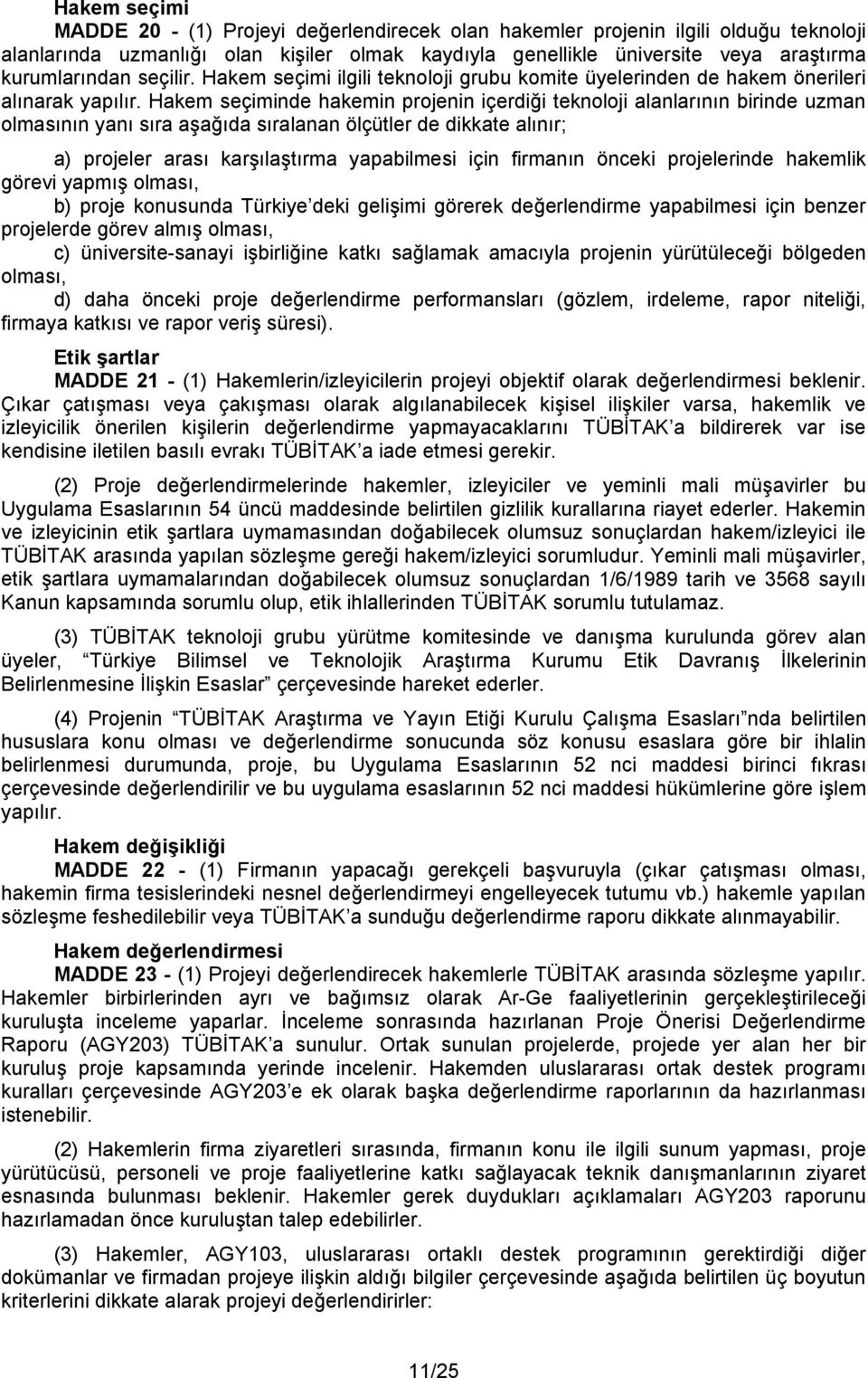 Hakem seçiminde hakemin projenin içerdiği teknoloji alanlarının birinde uzman olmasının yanı sıra aşağıda sıralanan ölçütler de dikkate alınır; a) projeler arası karşılaştırma yapabilmesi için