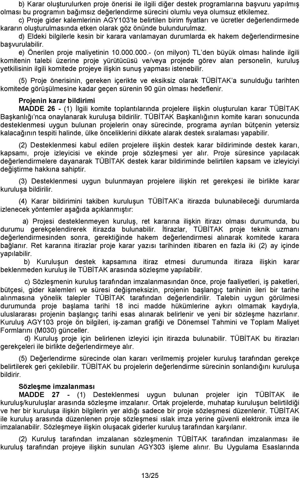 d) Eldeki bilgilerle kesin bir karara varılamayan durumlarda ek hakem değerlendirmesine başvurulabilir. e) Önerilen proje maliyetinin 10.000.