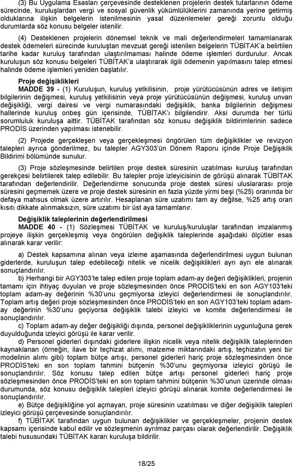 (4) Desteklenen projelerin dönemsel teknik ve mali değerlendirmeleri tamamlanarak destek ödemeleri sürecinde kuruluştan mevzuat gereği istenilen belgelerin TÜBİTAK a belirtilen tarihe kadar kuruluş