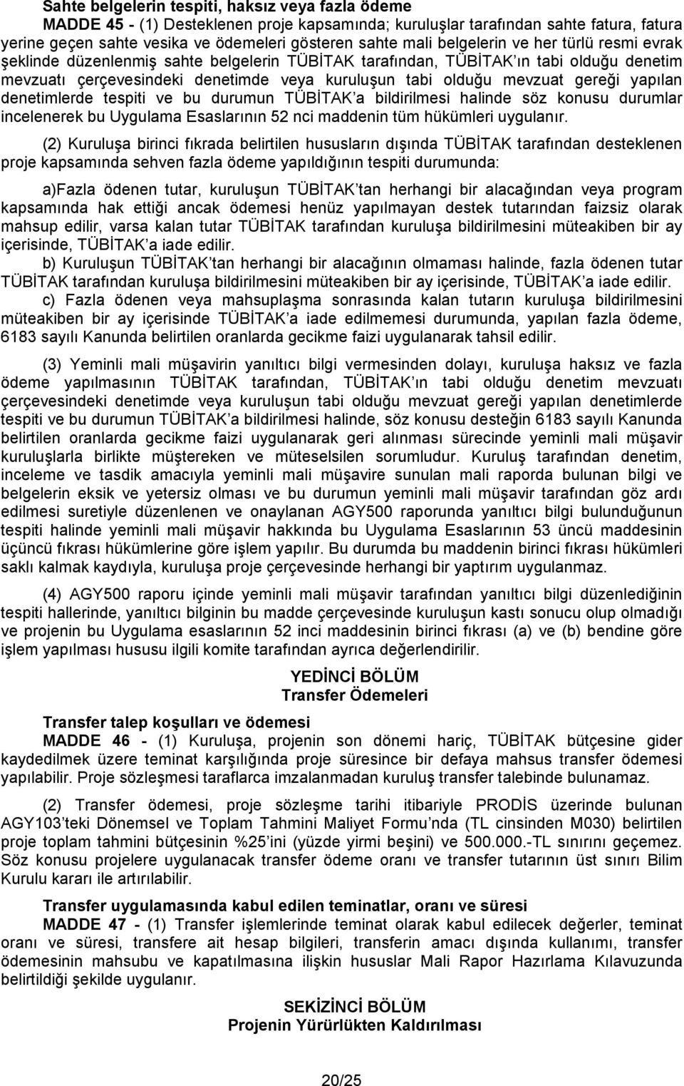 gereği yapılan denetimlerde tespiti ve bu durumun TÜBİTAK a bildirilmesi halinde söz konusu durumlar incelenerek bu Uygulama Esaslarının 52 nci maddenin tüm hükümleri uygulanır.