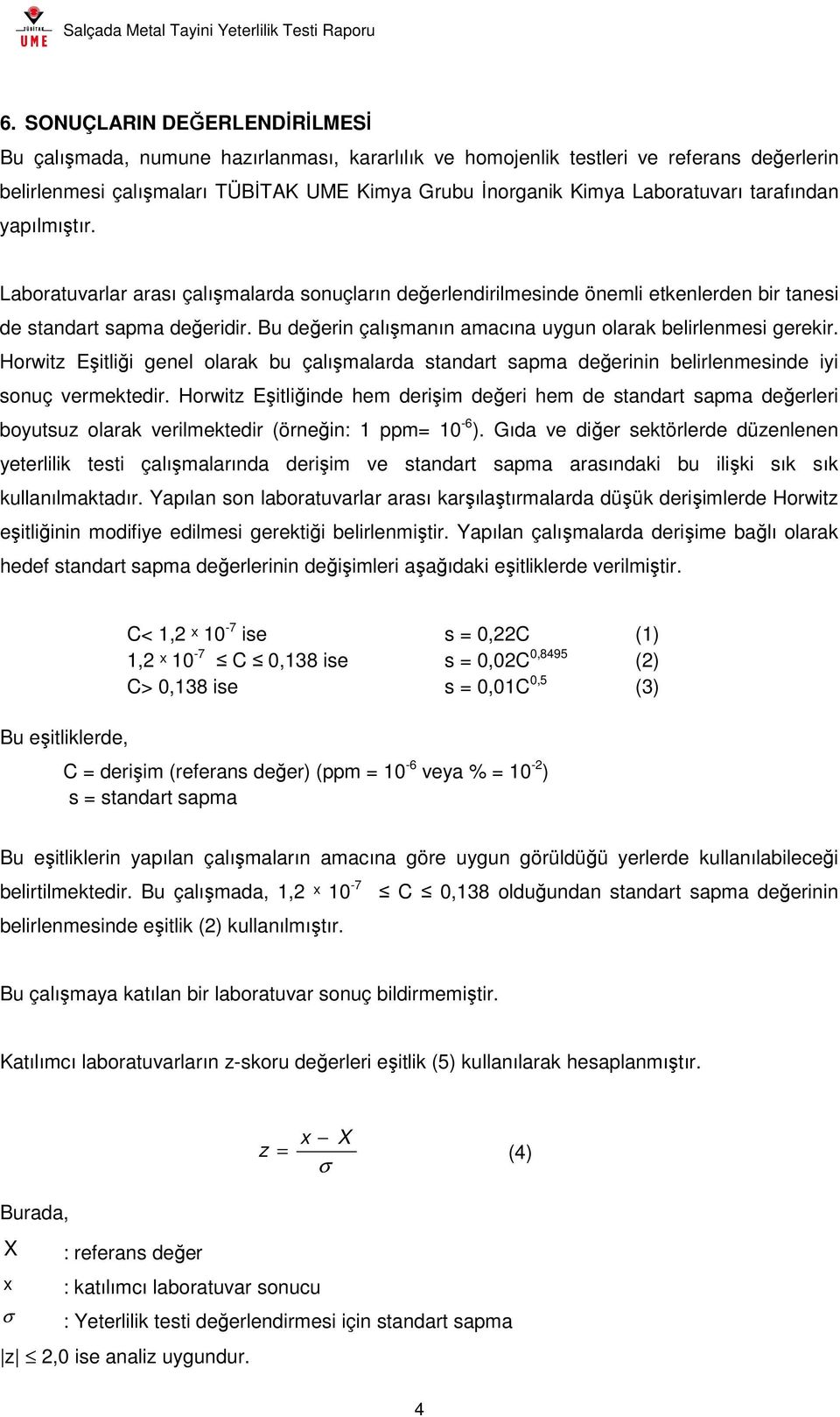 Bu değerin çalışmanın amacına uygun olarak belirlenmesi gerekir. Horwitz Eşitliği genel olarak bu çalışmalarda standart sapma değerinin belirlenmesinde iyi sonuç ermektedir.