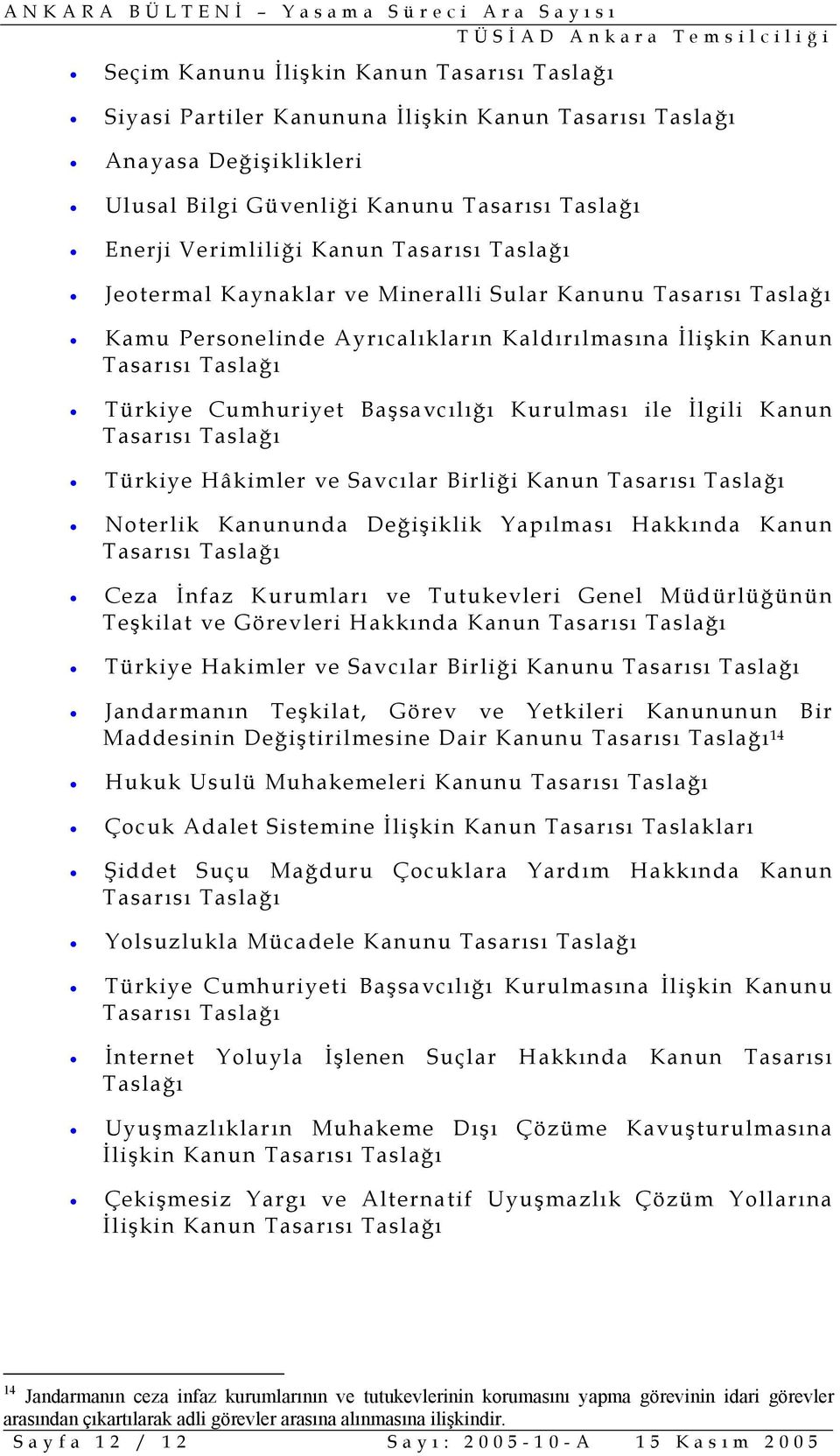 Yapılması Hakkında Kanun Ceza İnfaz Kurumları ve Tutukevleri Genel Müdürlüğünün Teşkilat ve Görevleri Hakkında Taslağı Türkiye Hakimler ve Savcılar Birliği Kanunu Jandarmanın Teşkilat, Görev ve