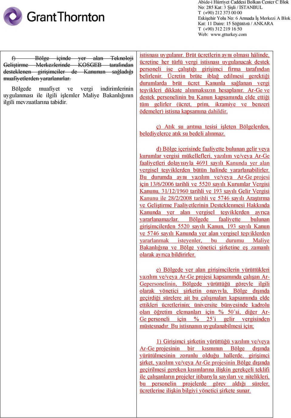 Brüt ücretlerin aynı olması hâlinde, ücretine her türlü vergi istisnası uygulanacak destek personeli ise çalıştığı girişimci firma tarafından belirlenir.